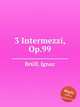 3 Intermezzi, Op.99, 