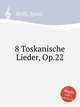 8 Toskanische Lieder, Op.22, 