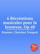 6 Rcrations musicales pour la Jeunesse, Op.40, Brunner, Christian Traugott 