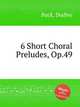 6 Short Choral Preludes, Op.49, Buck, Dudley 