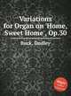 Variations for Organ on `Home, Sweet Home`, Op.30, Buck, Dudley 