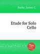 Etude for Solo Cello, Burke, James C. 