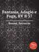 Fantasia, Adagio e Fuga, BV B 37, Busoni, Ferruccio 