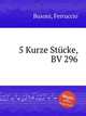 5 Kurze Stcke, BV 296, Busoni, Ferruccio 