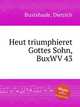 Heut triumphieret Gottes Sohn, BuxWV 43, Buxtehude, Dietrich 