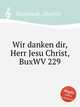 Wir danken dir, Herr Jesu Christ, BuxWV 229, Buxtehude, Dietrich 