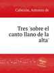 Tres `sobre el canto llano de la alta`, 