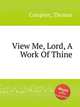 View Me, Lord, A Work Of Thine, Campion, Thomas 