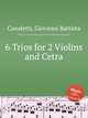 6 Trios for 2 Violins and Cetra, Canaletti, Giovanni Battista 