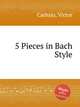 5 Pieces in Bach Style, 