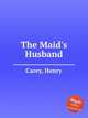 The Maid`s Husband, Carey, Henry 