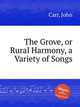 The Grove, or Rural Harmony, a Variety of Songs, Carr, John 