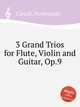 3 Grand Trios for Flute, Violin and Guitar, Op.9, Carulli, Ferdinando 