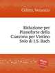 Riduzione per Pianoforte della Ciaccona per Violino Solo di J.S. Bach, Cellitti, Venanzio 