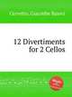 12 Divertiments for 2 Cellos, Cervetto, Giacobbe Basevi 