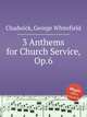 3 Anthems for Church Service, Op.6, Chadwick, George Whitefield 