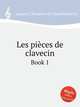 Les pices de clavecin. Book 1, J. Champion de Chambonnieres 