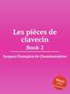 Les pices de clavecin. Book 2, J. Champion de Chambonnieres 