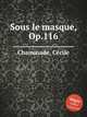 Sous le masque, Op.116, 