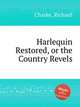 Harlequin Restored, or the Country Revels, Charke, Richard 