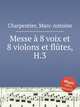 Messe 8 voix et 8 violons et fltes, H.3, Charpentier, Marc-Antoine 