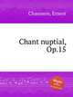 Chant nuptial, Op.15, Chausson, Ernest 