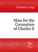 Mass for the Coronation of Charles X, Cherubini, Luigi 