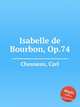 Isabelle de Bourbon, Op.74, Chesneau, Carl 