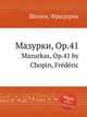 Мазурки, Op.41. Mazurkas, Op.41 by Chopin, Frdric, Ф. Шопен 