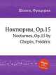 Ноктюрны, Op.15. Nocturnes, Op.15 by Chopin, Frdric, Ф. Шопен 