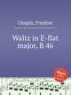 Вальс ми-бемоль мажор, B.46. Waltz in E-flat major, B.46 by Chopin, Frdric, Ф. Шопен 