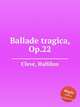 Ballade tragica, Op.22, Cleve, Halfdan 