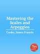 Mastering the Scales and Arpeggios, Cooke, James Francis 
