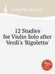12 Studies for Violin Solo after Verdi`s `Rigoletto`, Corbellini, Vincenzo 