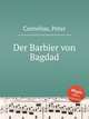 Der Barbier von Bagdad, Cornelius, Peter 