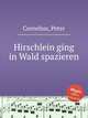 Hirschlein ging in Wald spazieren, Cornelius, Peter 