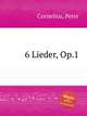 6 Lieder, Op.1, Cornelius, Peter 