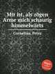 Mir ist, als zgen Arme mich schaurig himmelwrts, Cornelius, Peter 