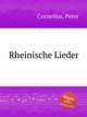 Rheinische Lieder, Cornelius, Peter 