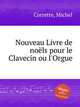 Nouveau Livre de nols pour le Clavecin ou l`Orgue, Corrette, Michel 