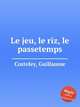 Le jeu, le riz, le passetemps, Costeley, Guillaume 