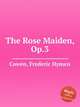 The Rose Maiden, Op.3, Cowen, Frederic Hymen 
