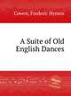A Suite of Old English Dances, Cowen, Frederic Hymen 