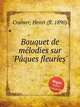 Bouquet de mlodies sur `Pques fleuries`, Cramer, Henri (fl. 1890) 