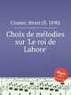 Choix de mlodies sur `Le roi de Lahore`, Cramer, Henri (fl. 1890) 