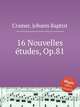 16 Nouvelles tudes, Op.81, Cramer, Johann Baptist 