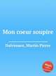 Mon coeur soupire, Dalvimare, Martin Pierre 