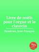 Livre de nols pour l`orgue et le clavecin, 