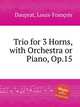 Trio for 3 Horns, with Orchestra or Piano, Op.15, 