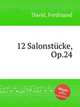 12 Salonstcke, Op.24, David, Ferdinand 